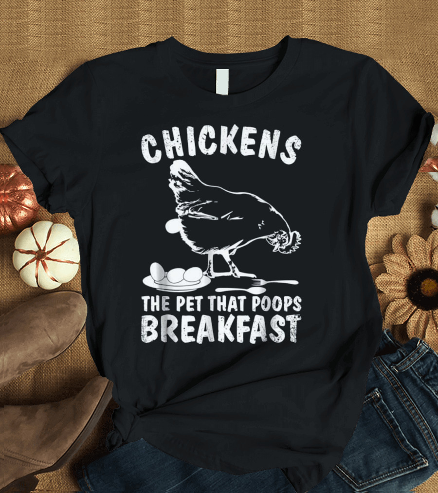 Chickens the Pet That Poops Breakfast T-Shirt
