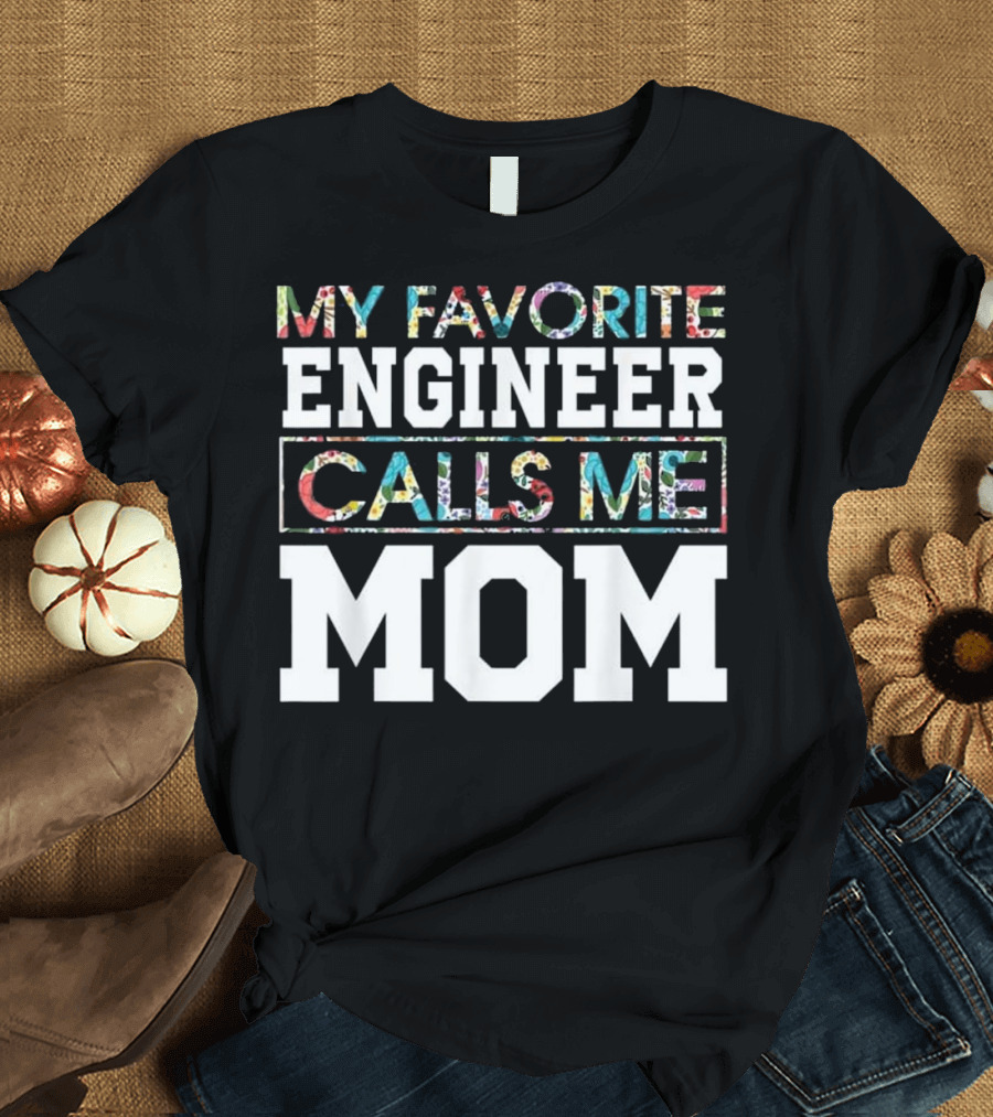 My Favorite Engineer Calls Me Mom T-Shirt
