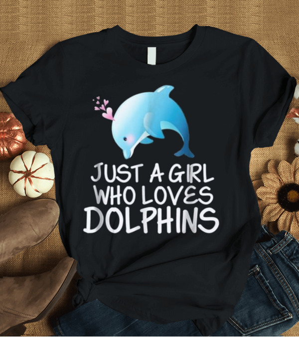T-Shirt: Just A Girl Who Loves Dolphins Cute Dolphin with Hearts T-Shirt Just A Girl Who Loves Dolphins Cute Dolphin with Hearts T-Shirt