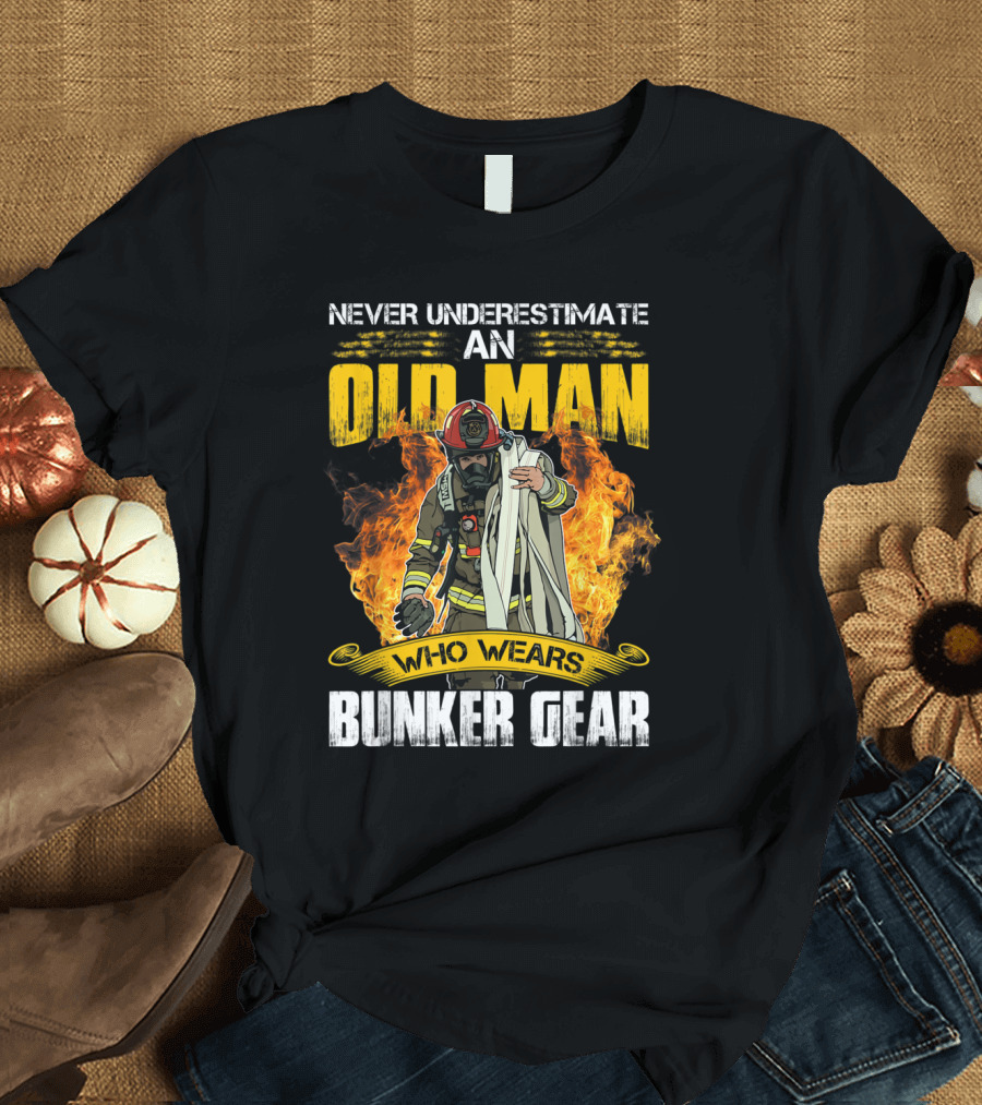 Never Underestimate An Old Man Who Wears Bunker Gear T-Shirt