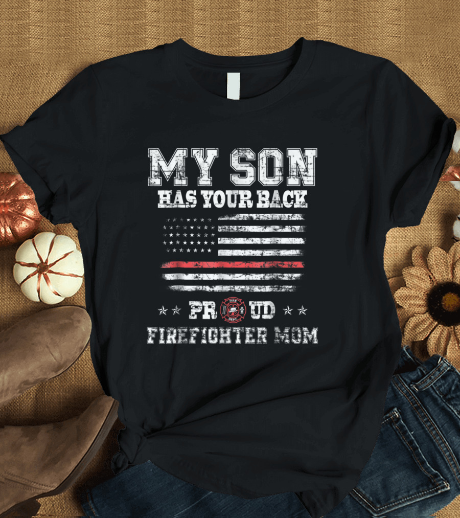 My Son Has Your Back Proud Firefighter Mom American Flag Thin Red Line T-Shirt