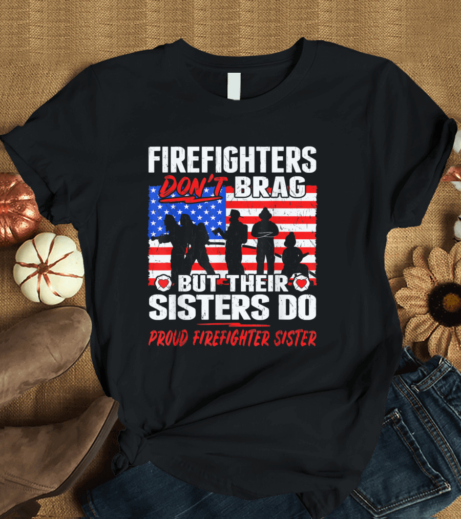 Firefighters Don't Brag But Their Sisters Do Proud Firefighter Sister T-Shirt