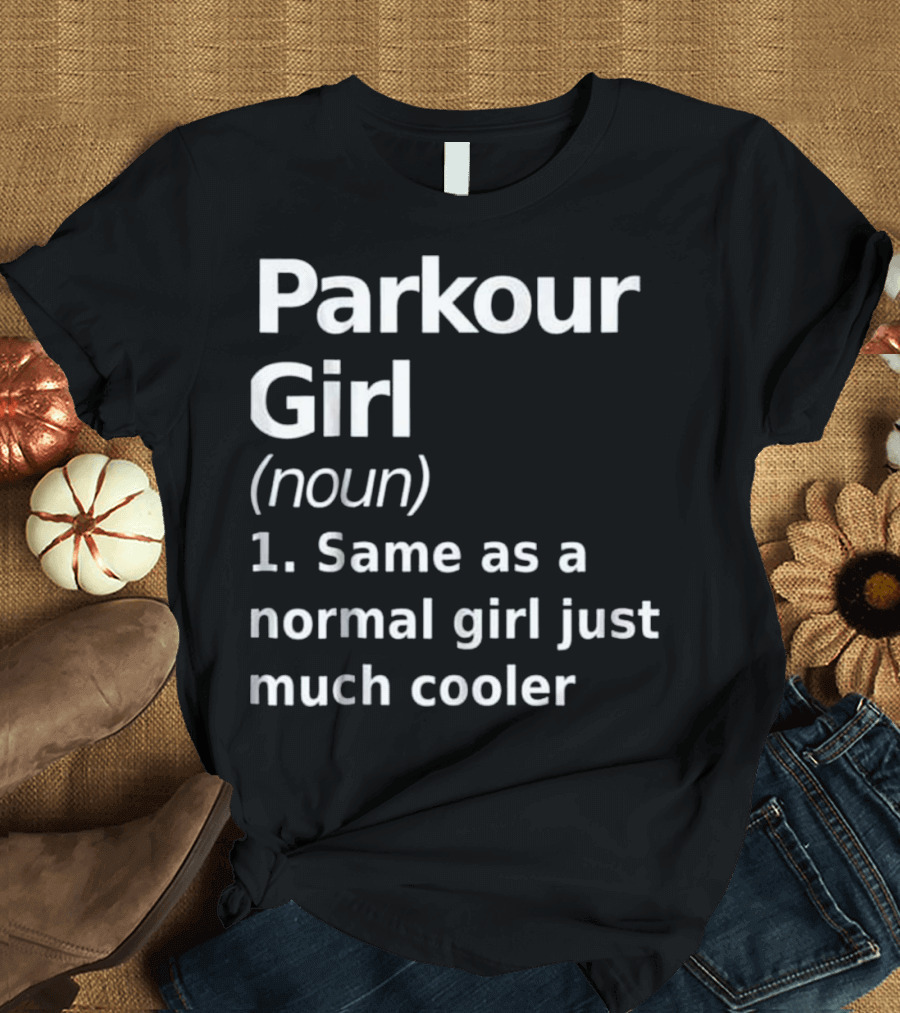 Parkour Girl Noun Same as a Normal Girl Just Much Cooler T-Shirt