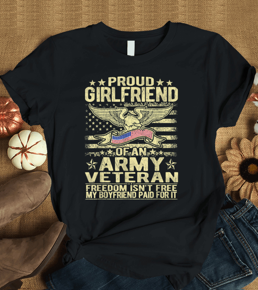 Proud Girlfriend Of An Army Veteran Freedom Isn't Free My Boyfriend Paid For It T-Shirt