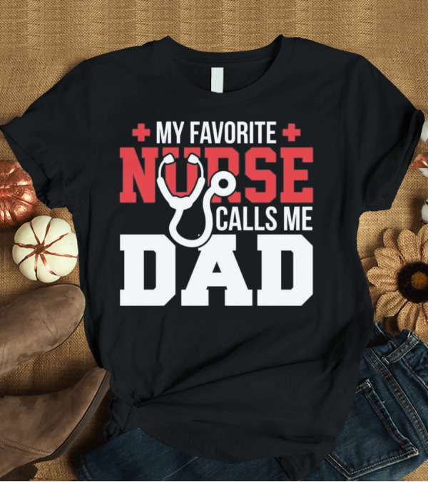 T-Shirt: My Favorite Nurse Plus Stethoscope Calls Me Dad T-Shirt My Favorite Nurse Plus Stethoscope Calls Me Dad T-Shirt