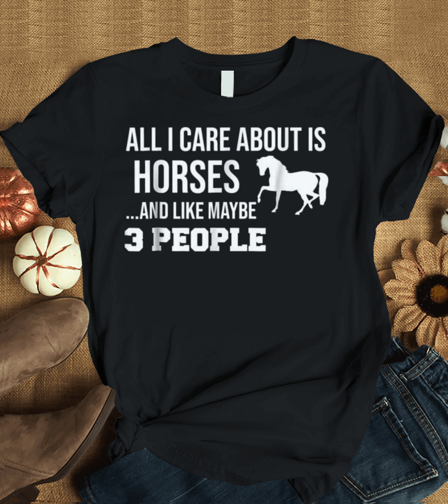 All I Care About Is Horses and Like Maybe 3 People Funny Cute Horse Teens T-Shirt