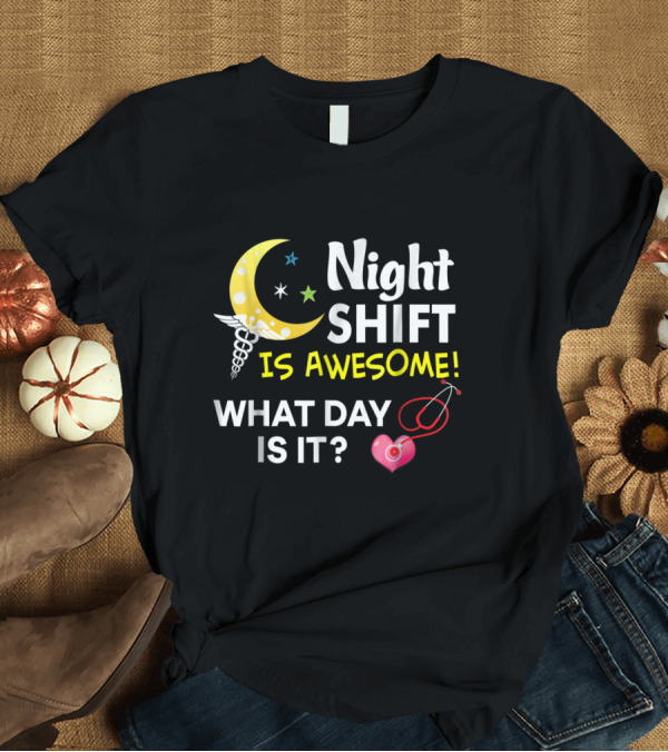 T-Shirt: Night Shift Is Awesome What Day Is It Nurse Moon Stars Stethoscope Heart T-Shirt Night Shift Is Awesome What Day Is It Nurse Moon Stars Stethoscope Heart T-Shirt