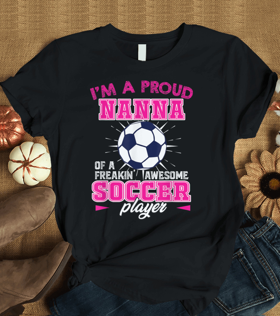I'm a Proud Nanna of a Freakin Awesome Soccer Player T-Shirt
