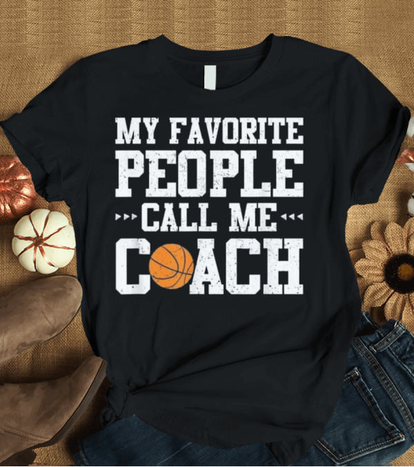 T-Shirt: My Favorite People Call Me Coach Basketball T-Shirt My Favorite People Call Me Coach Basketball T-Shirt