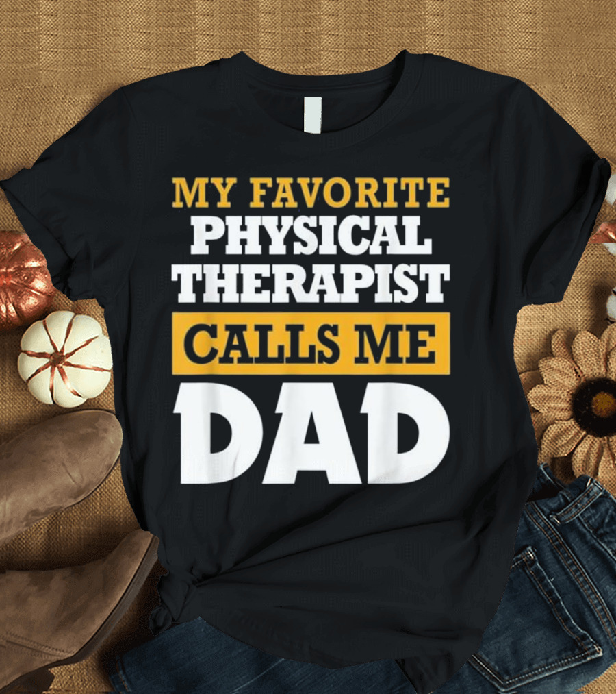 MY FAVORITE PHYSICAL THERAPIST CALLS ME DAD T-Shirt