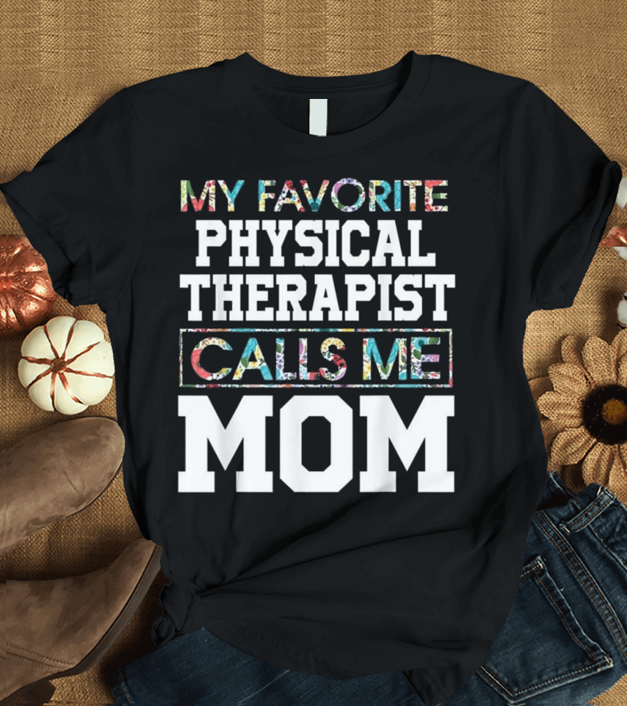 MY FAVORITE PHYSICAL THERAPIST CALLS ME MOM T-Shirt
