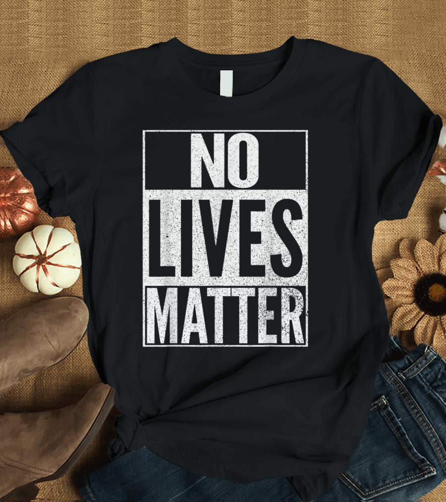 NO LIVES MATTER T-Shirt