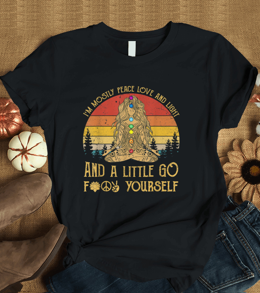 I'm Mostly Peace Love and Light And a Little Go F Yourself T-Shirt