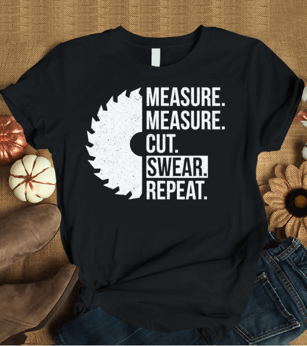 T-Shirt: Measure Measure Cut Swear Repeat Funny Dad Handyman T-Shirt Measure Measure Cut Swear Repeat Funny Dad Handyman T-Shirt