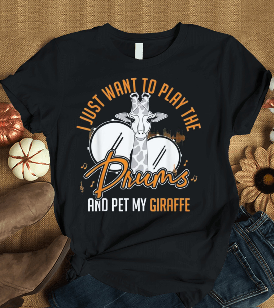 I Just Want to Play the Drums and Pet My Giraffe T-Shirt