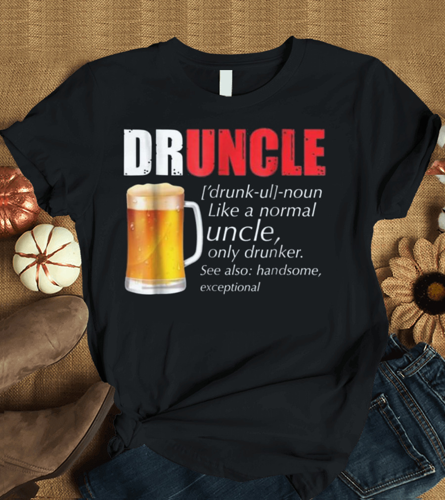 DRUNCLE Like a Normal Uncle Only Drunker Beer Mug Handsome Exceptional T-Shirt