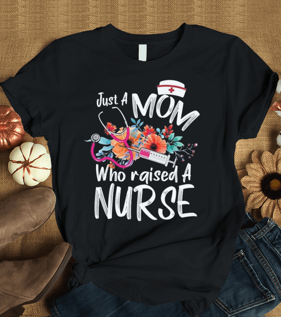 Just a Mom Who Raised a Nurse Stethoscope Floral Nurse Hat T-Shirt