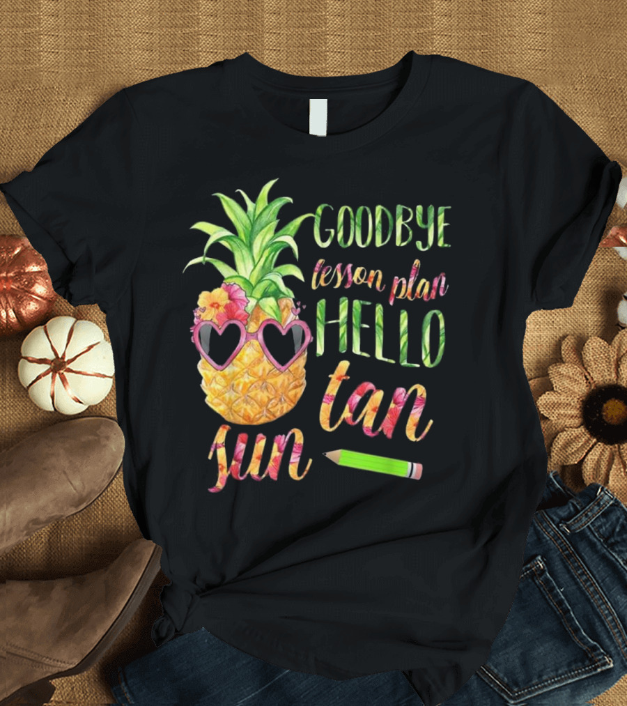 Goodbye Lesson Plan Hello Sun Tan Pineapple Sunglasses Pencil T-Shirt