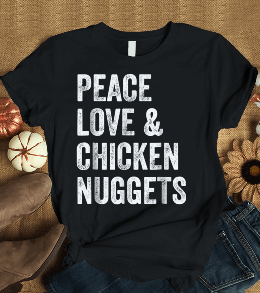 Peace Love and Chicken Nuggets T-Shirt