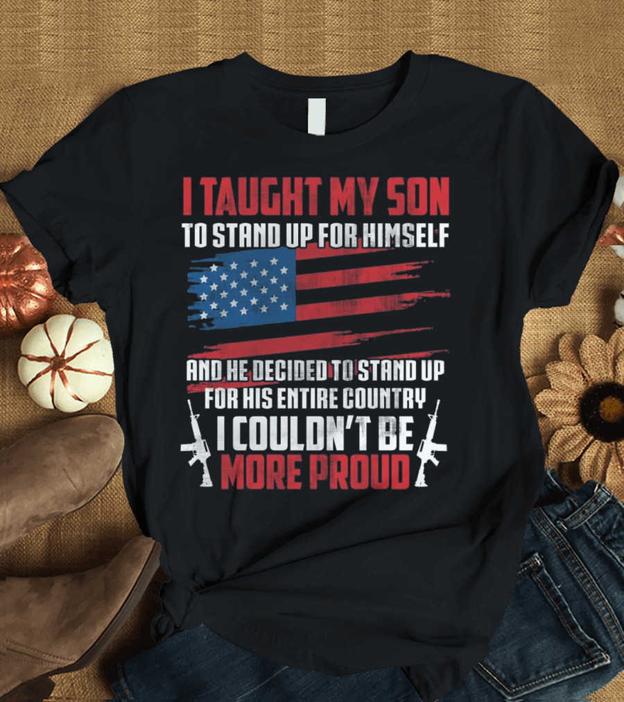 I Taught My Son to Stand Up for Himself American Flag Proud T-Shirt