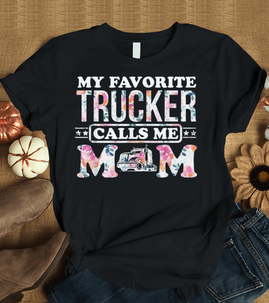 My Favorite Trucker Calls Me Mom T-Shirt