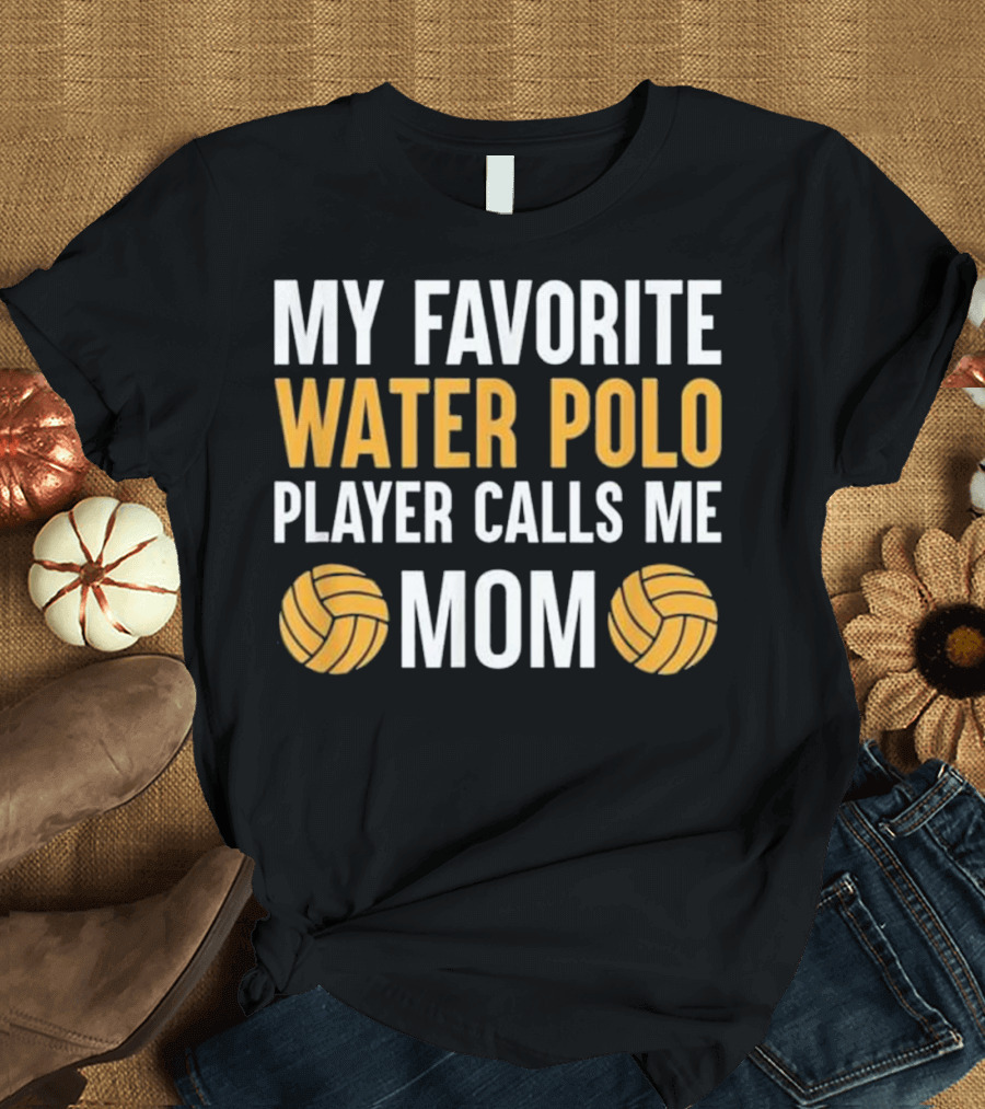 My Favorite Water Polo Player Calls Me Mom T-Shirt