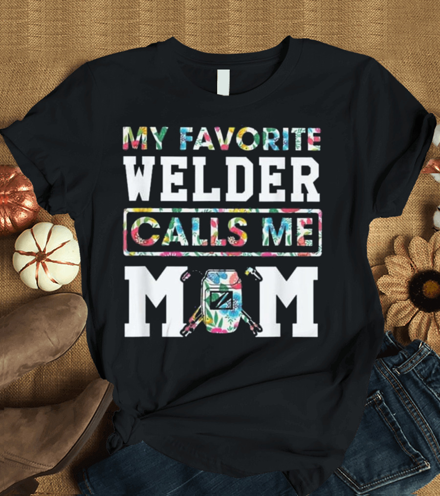 My Favorite Welder Calls Me Mom Welding Helmet Floral T-Shirt