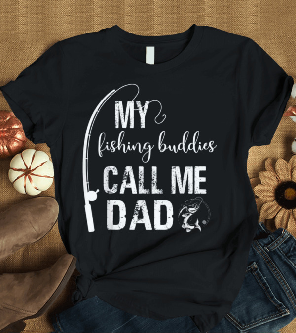 T-Shirt: My Fishing Buddies Call Me Dad with Fishing Rod and Fish T-Shirt My Fishing Buddies Call Me Dad with Fishing Rod and Fish T-Shirt