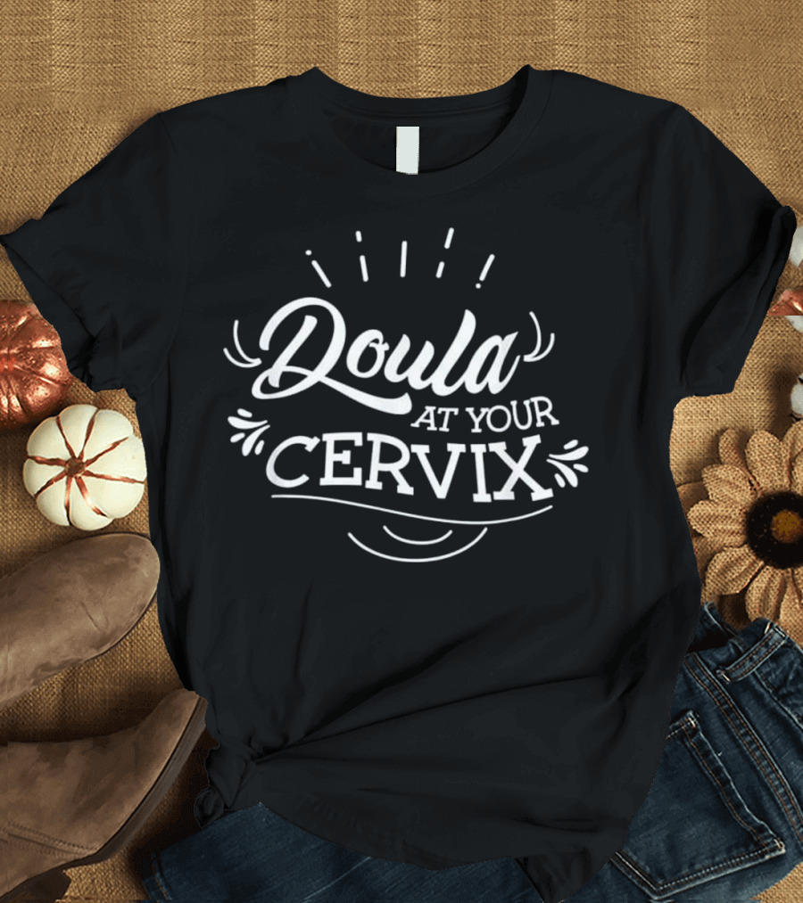 Funny Doula Birth Coach Postpartum Doula at Your Cervix T-Shirt
