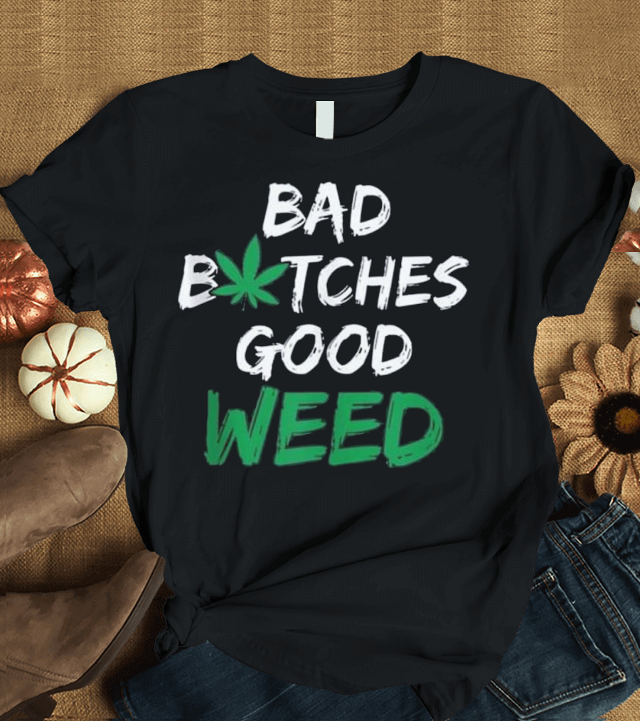 Bad Bitches Good Weed Medical Cannabis Saves Lives T-Shirt