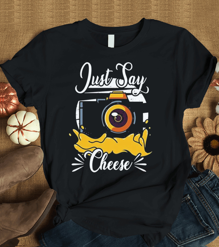 Just Say Cheese Camera Photography Humor T-Shirt