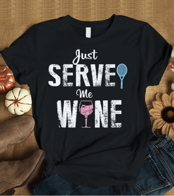 T-Shirt: Just Serve Me Wine Tennis Racket and Glass Women's Funny T-Shirt Just Serve Me Wine Tennis Racket and Glass Women's Funny T-Shirt