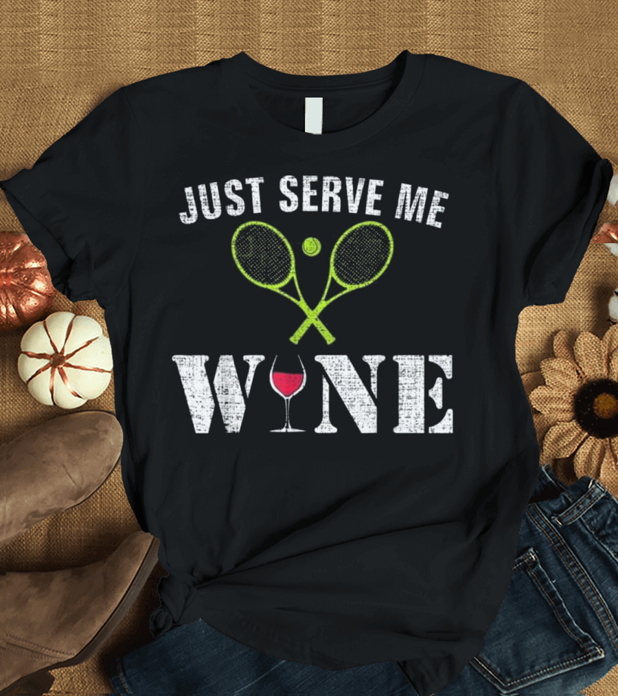Just Serve Me Wine Tennis Rackets and Ball with Wine Glass T-Shirt