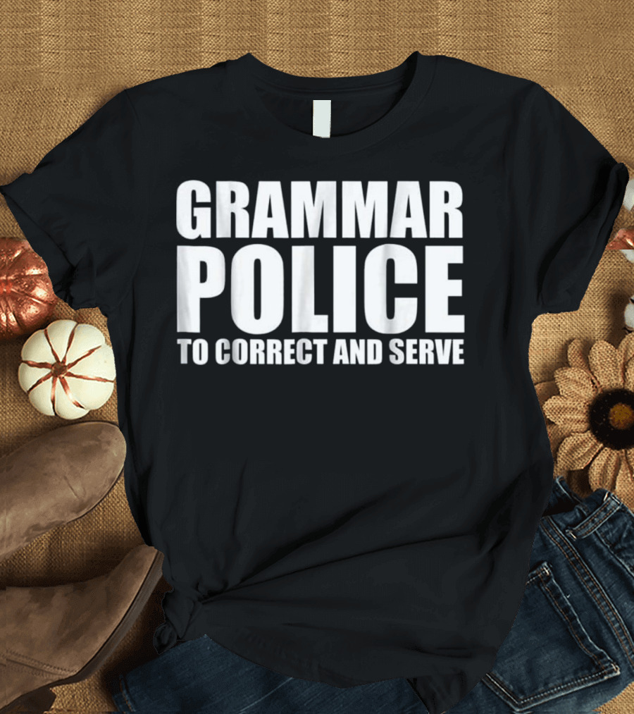 Grammar Police To Correct and Serve Officially Correct Grammar T-Shirt