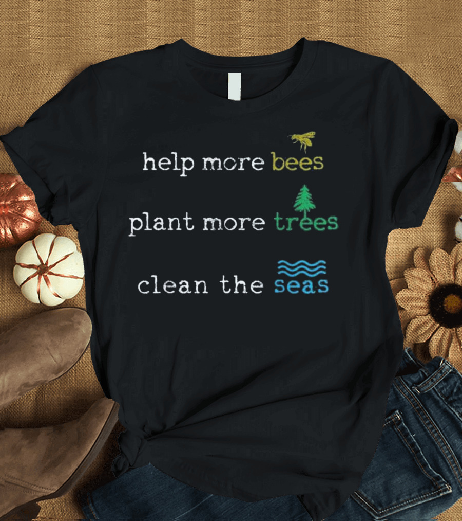 Help More Bees Plant More Trees Clean The Seas T-Shirt