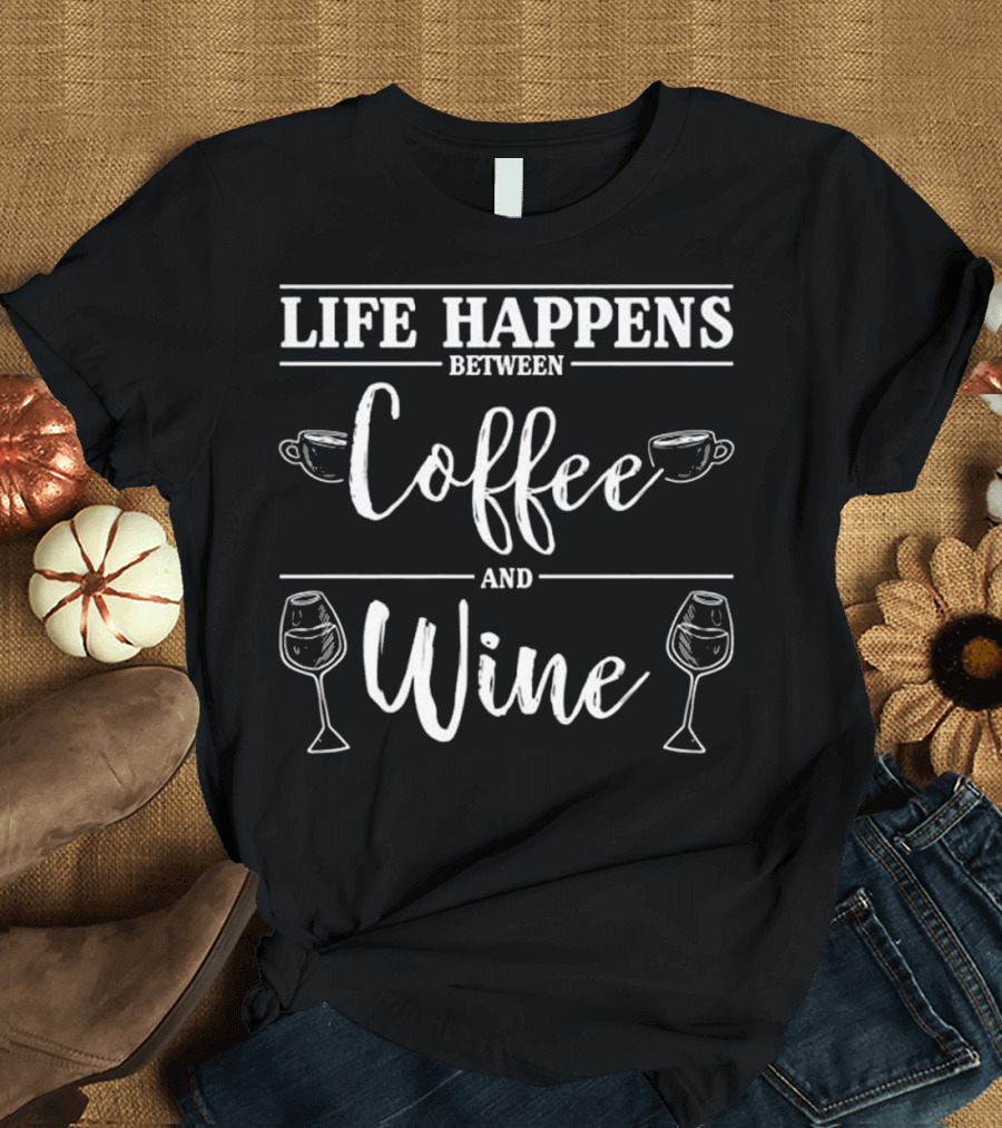 Life Happens Between Coffee and Wine T-Shirt