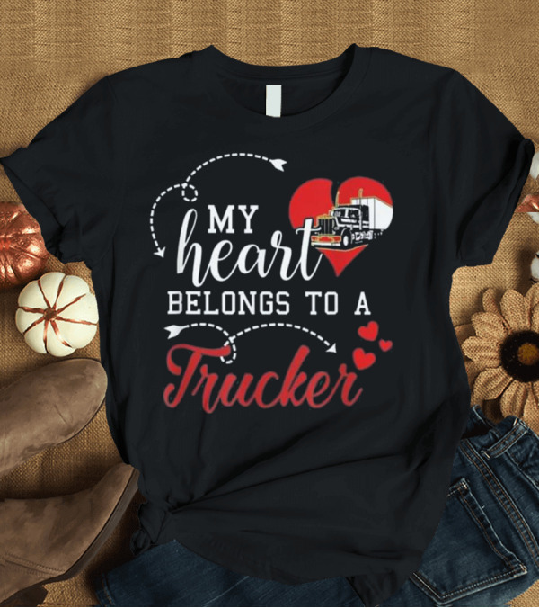 T-Shirt: My Heart Belongs To A Trucker With Love and Truck T-Shirt My Heart Belongs To A Trucker With Love and Truck T-Shirt