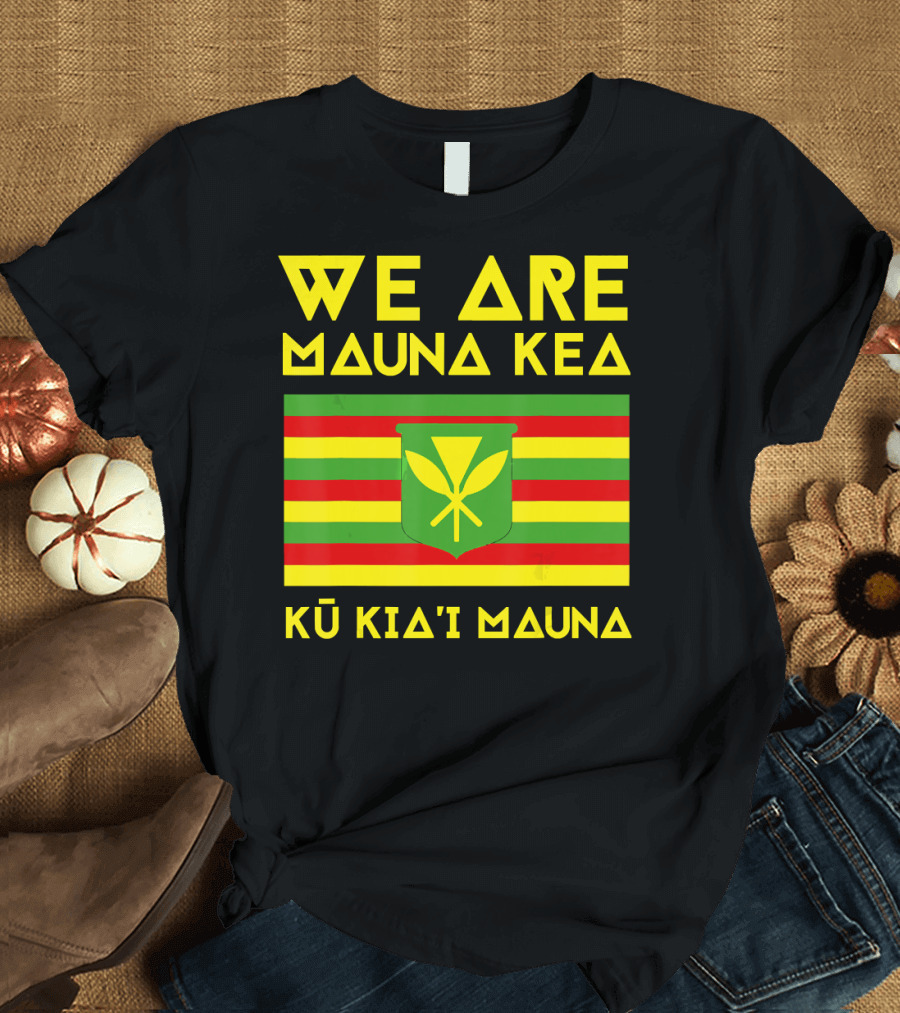 We Are Mauna Kea Kū Kiaʻi Mauna Kanaka Maoli Flag T-Shirt