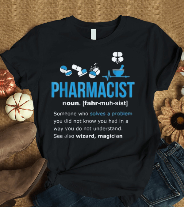 T-Shirt: Pharmacist Noun Definition Someone Who Solves a Problem See Also Wizard Magician T-Shirt Pharmacist Noun Definition Someone Who Solves a Problem See Also Wizard Magician T-Shirt