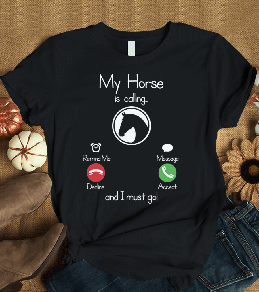 My Horse Is Calling Remind Me Decline Message Accept I Must Go T-Shirt