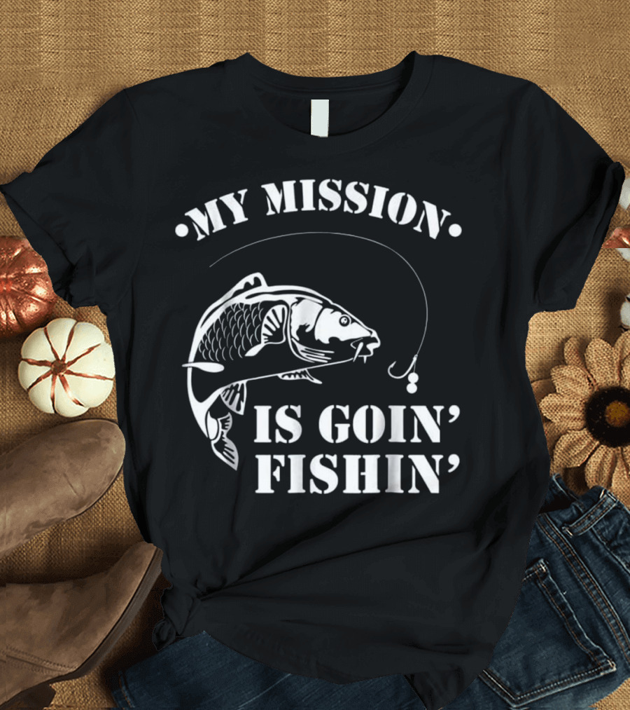 MY MISSION IS GOIN' FISHIN' T-Shirt