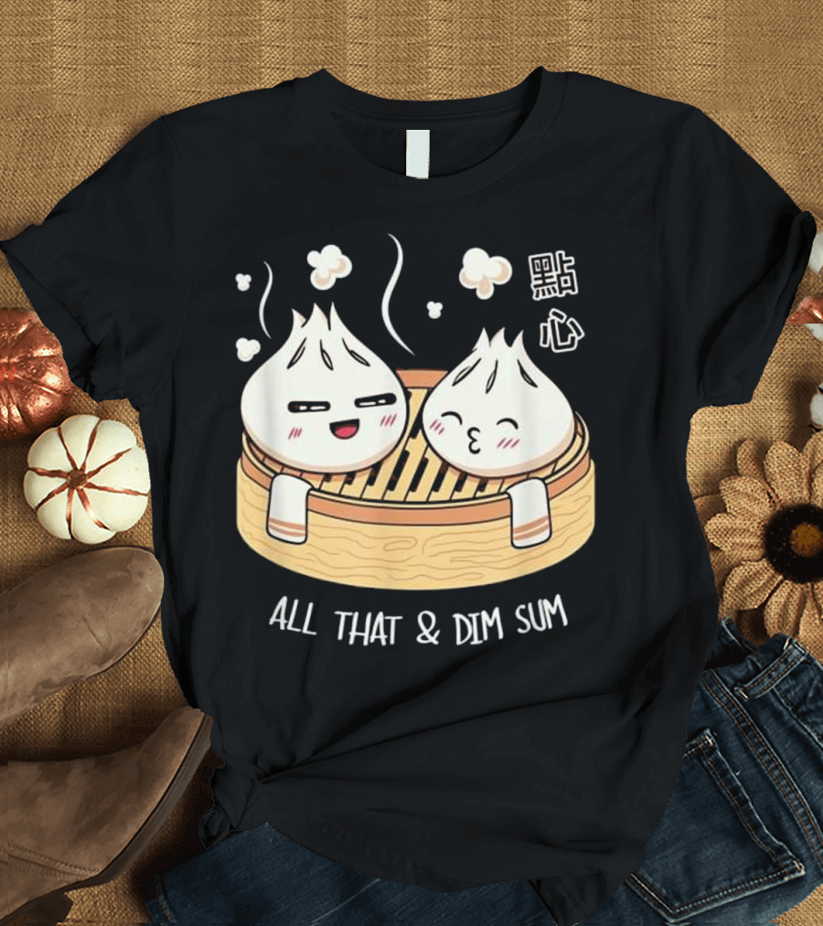 All That and Dim Sum Dumplings 點心 T-Shirt