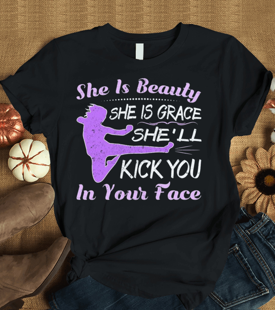 She Is Beauty She Is Grace She'll Kick You In Your Face Karate Girl Funny Tae Kwon Do T-Shirt