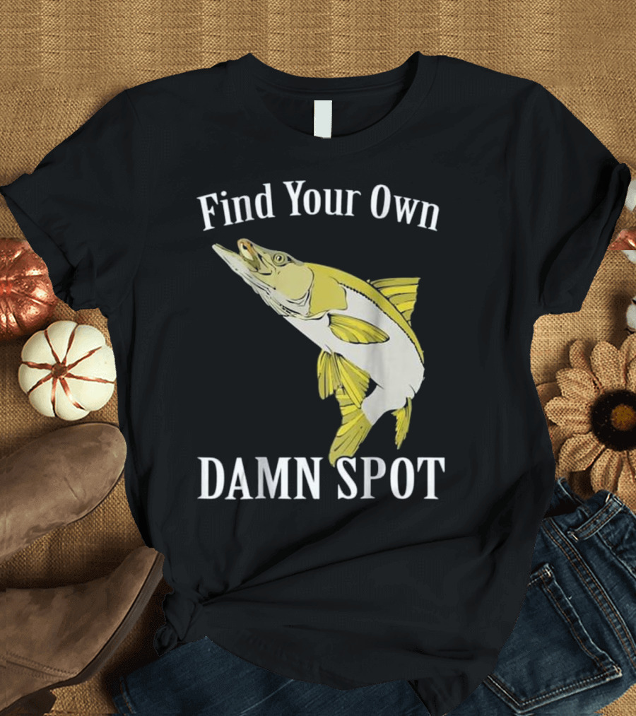 Find Your Own Damn Spot Funny Fishing Snook T-Shirt