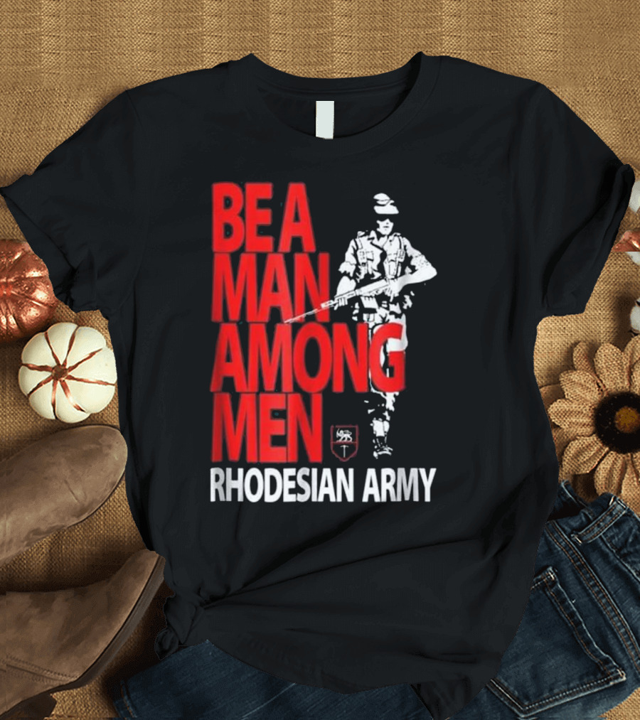 BE A MAN AMONG MEN RHODESIAN ARMY T-Shirt