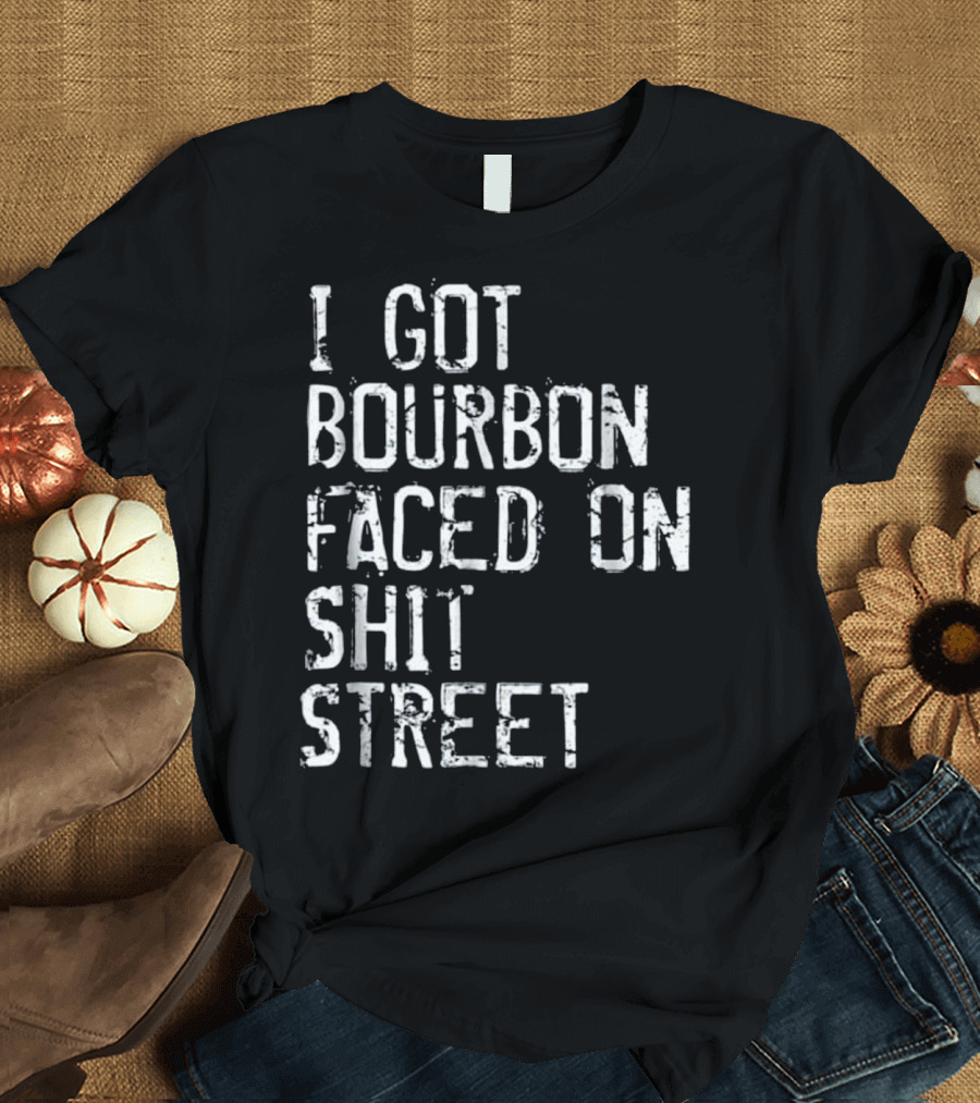 I Got Bourbon Faced On Shit Street Funny Mens Bourbon Whiskey T-Shirt