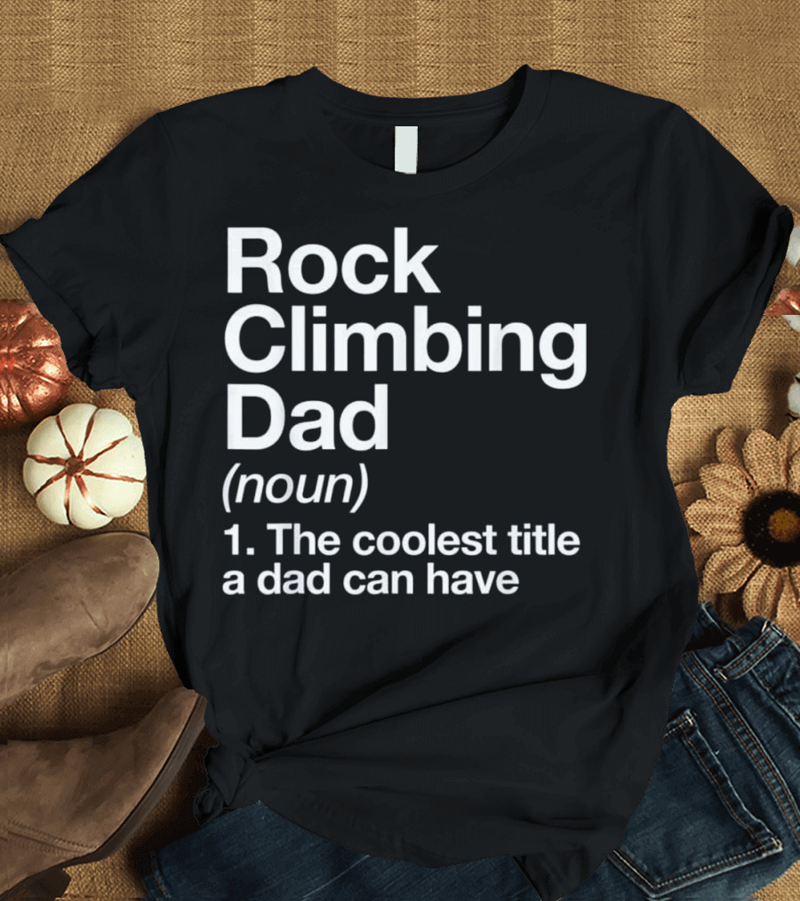 Rock Climbing Dad Noun The Coolest Title a Dad Can Have T-Shirt