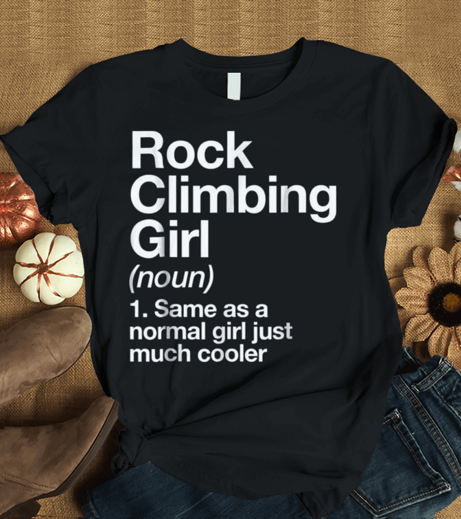 Rock Climbing Girl Noun Same as a Normal Girl Just Much Cooler T-Shirt