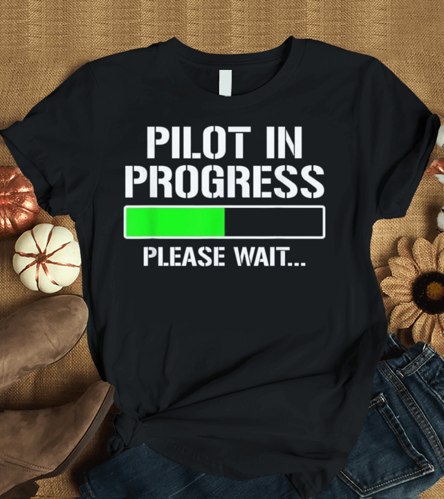 Pilot In Progress Please Wait Loading Bar Funny Flight T-Shirt