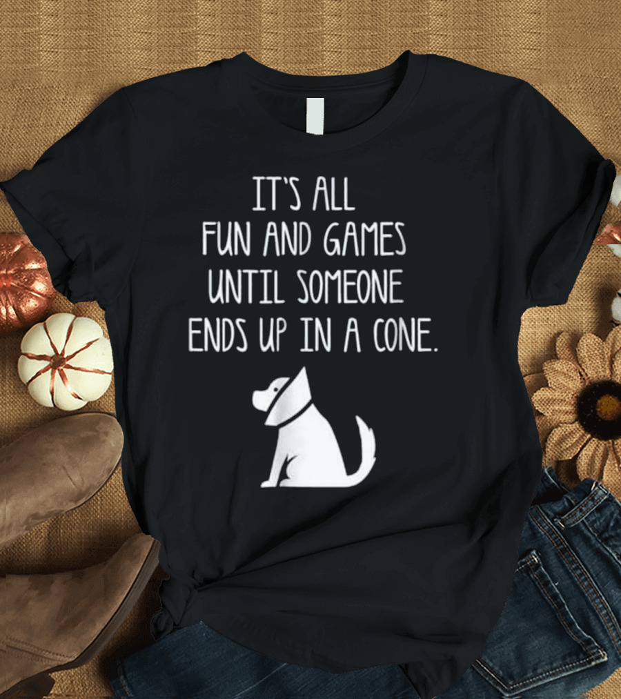 It's All Fun and Games Until Someone Ends Up in a Cone - Funny For Vet Tech Veterinarians T-Shirt